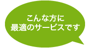 こんな方に最適のサービスです