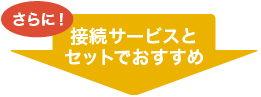 さらに接続サービスとセットでおすすめ