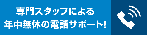 専門スタッフによる年中無休の電話サポート！